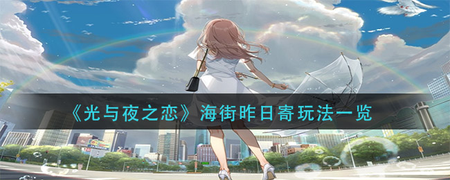光与夜之恋海街昨日寄怎么玩 光与夜之恋海街昨日寄玩法一览