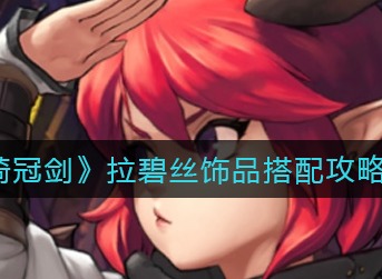 坎公骑冠剑拉碧丝饰品怎么带 坎公骑冠剑拉碧丝饰品搭配攻略
