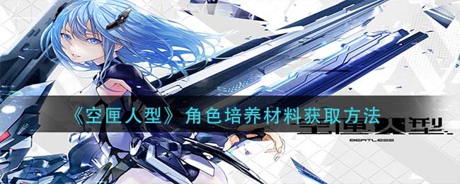 空匣人型角色培养材料怎么得到 空匣人型角色培养材料获取方法