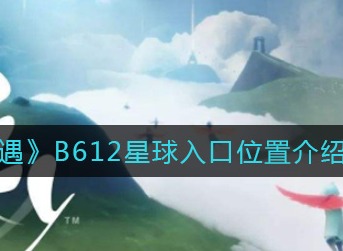 光遇B612星球入口在哪里 光遇B612星球入口位置介绍