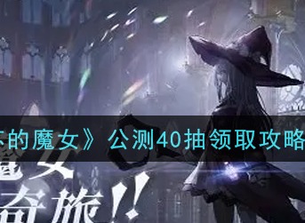 复苏的魔女开服40抽怎么领 复苏的魔女公测40抽领取攻略