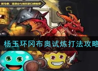 不思议迷宫杨玉环冈布奥试炼怎么打 不思议迷宫杨玉环冈布奥试炼打法攻略