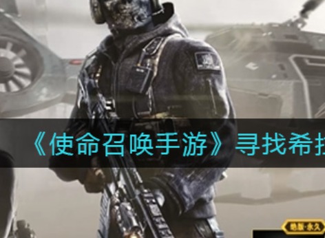 使命召唤手游寻找希拉怎么玩 使命召唤寻找希拉玩法攻略联动任务