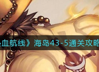 航海王热血航线海岛43-5怎么打 航海王热血航线海岛43-5打法攻略