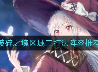 复苏的魔女破碎之境区域三怎么打 复苏的魔女破碎之境区域三打法阵容推荐