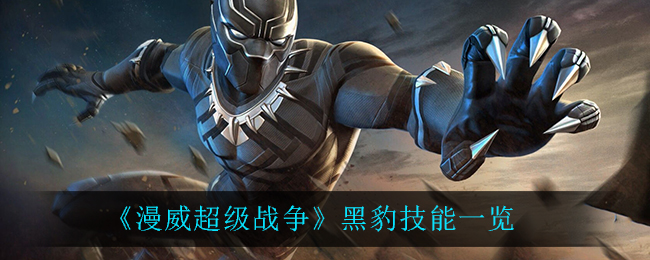 漫威超级战争黑豹怎么玩 漫威超级战争黑豹技能一览