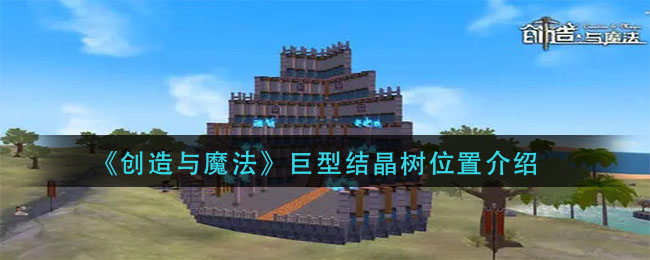 创造与魔法巨型结晶树在哪 创造与魔法巨型结晶树位置介绍