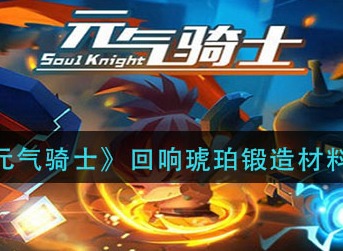 元气骑士回响琥珀锻造需要什么材料 元气骑士回响琥珀锻造材料一览