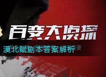 百变大侦探漠北赋剧本答案是什么 百变大侦探漠北赋剧本答案解析