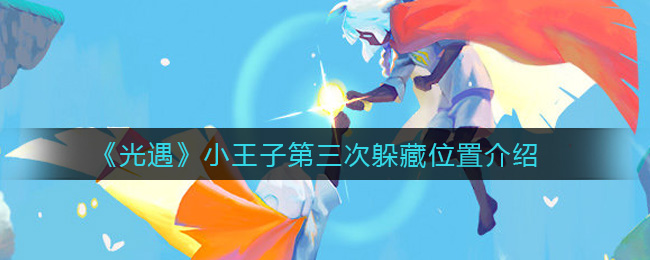 光遇小王子第三次躲藏在哪 光遇小王子第三次躲藏位置介绍
