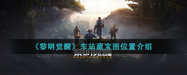 黎明觉醒车站藏宝图在哪 黎明觉醒车站藏宝图位置介绍