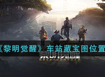 黎明觉醒车站藏宝图在哪 黎明觉醒车站藏宝图位置介绍