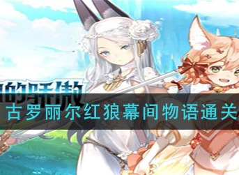 伊甸园的骄傲幕间物语古罗丽尔红狼怎么打 伊甸园的骄傲幕间物语古罗丽尔红狼打法攻略