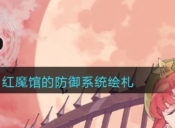 东方归言录红魔馆的防御系统是谁 东方归言录红魔馆的防御系统绘札介绍