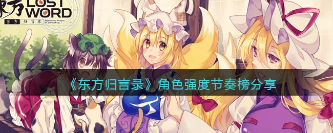 东方归言录角色谁最强 东方归言录角色强度节奏榜排行