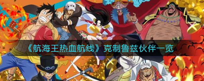 航海王热血航线哪些伙伴克制鲁兹 航海王热血航线克制鲁兹伙伴一览