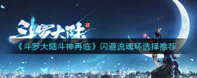 斗罗大陆斗神再临闪避流魂环带什么 斗罗大陆斗神再临闪避流魂环选择推荐