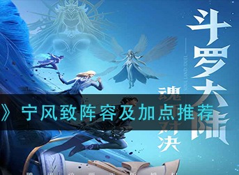 斗罗大陆魂师对决宁风致怎么玩 斗罗大陆魂师对决宁风致阵容及加点推荐