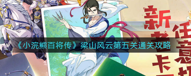 小浣熊百将传梁山风云第五关怎么过 小浣熊百将传梁山风云第五关通关攻略