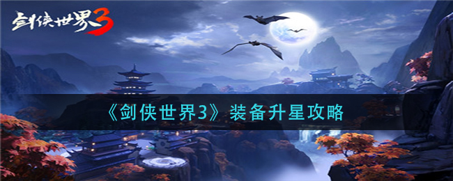剑侠世界3装备怎么升星 剑侠世界3装备升星攻略