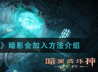 暗黑破坏神不朽暗影会怎么加入 暗黑破坏神不朽暗影会加入方法介绍