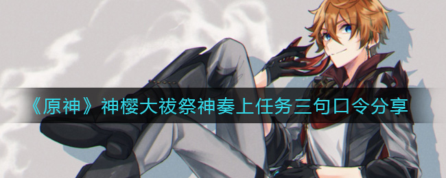 原神神樱大祓祭神奏上任务三句口令意思 原神祭神奏上任务三句口令分享