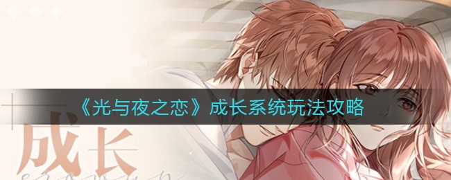 光与夜之恋成长系统怎么玩 光与夜之恋成长系统玩法攻略