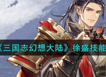 三国志幻想大陆徐盛技能怎么样 三国志幻想大陆徐盛技能介绍