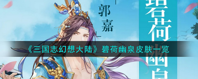 三国志幻想大陆郭嘉皮肤一览 三国志幻想大陆郭嘉碧荷幽泉皮肤一览