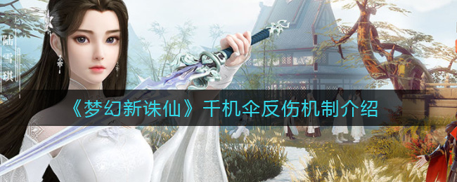 梦幻新诛仙千机伞怎么反伤 梦幻新诛仙千机伞反伤机制介绍
