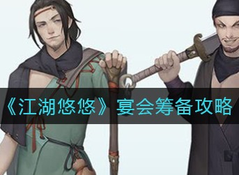江湖悠悠宴会怎么筹备 江湖悠悠宴会筹备攻略