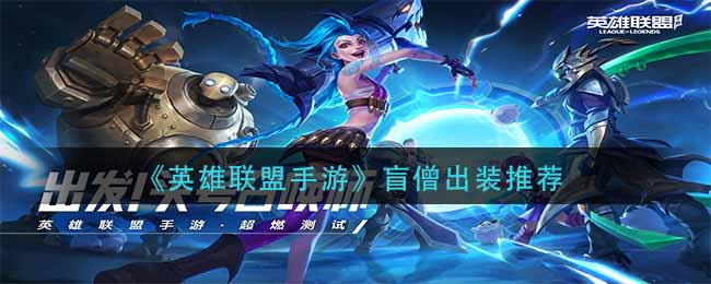 英雄联盟手游盲僧怎么出装 英雄联盟手游盲僧出装推荐