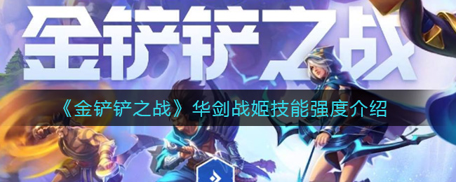 金铲铲之战华剑战姬技能怎么样 金铲铲之战华剑战姬技能强度一览