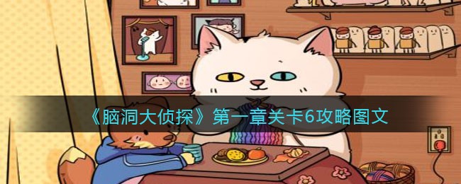 脑洞大侦探第一章关卡6怎么过 脑洞大侦探第一章关卡6图文攻略
