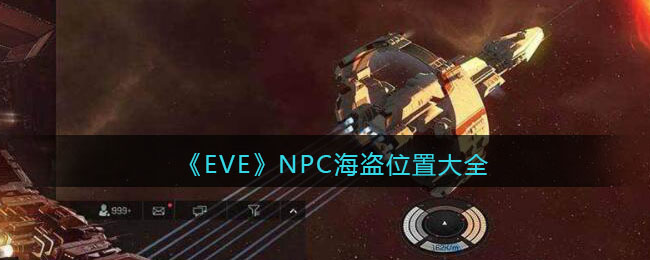 EVE星战前夜无烬星河NPC海盗在哪 EVE星战前夜无烬星河NPC海盗位置一览