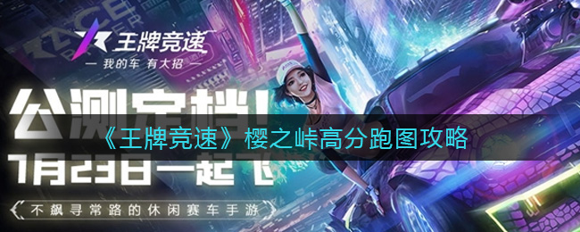 王牌竞速樱之峠怎么跑出高分 王牌竞速樱之峠高分跑图攻略