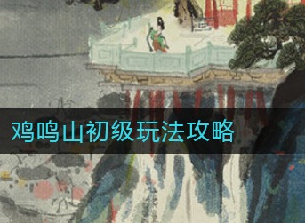 江南百景图鸡鸣山初级怎么玩 江南百景图鸡鸣山初级玩法攻略