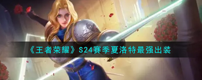 王者荣耀S24赛季夏洛特怎么出装 王者荣耀S24赛季夏洛特最强出装