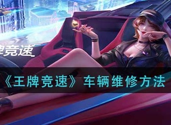 王牌竞速车辆怎么维修 王牌竞速车辆维修方法