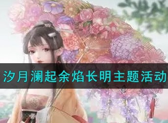 闪耀暖暖汐月澜起余焰长明主题活动怎么参加 汐月澜起余焰长明主题活动介绍