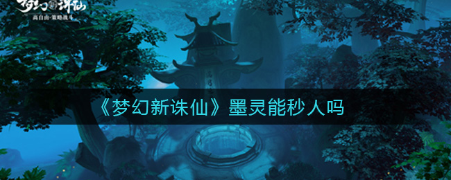 梦幻新诛仙墨灵能打出秒杀吗 梦幻新诛仙墨灵能秒人可能性分析