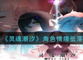 灵魂潮汐角色情绪低落怎么办 灵魂潮汐角色情绪低落解决方法