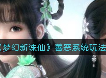 梦幻新诛仙善恶系统怎么玩 梦幻新诛仙善恶系统玩法攻略