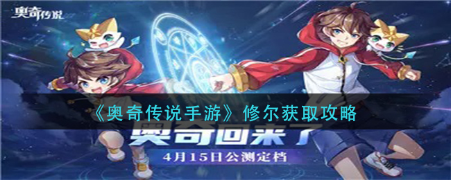 奥奇传说手游修尔怎么得 奥奇传说手游修尔获取攻略