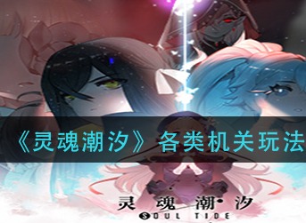 灵魂潮汐各类机关怎么玩 灵魂潮汐各类机关玩法介绍