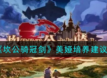 坎公骑冠剑美娅怎么培养 坎公骑冠剑美娅培养建议