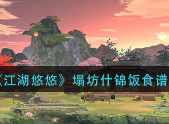 江湖悠悠塌坊什锦饭怎么做 江湖悠悠塌坊什锦饭食谱配方介绍