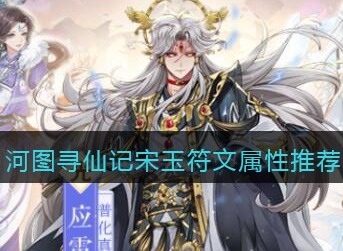 河图寻仙记宋玉符文属性带什么 河图寻仙记宋玉符文属性推荐