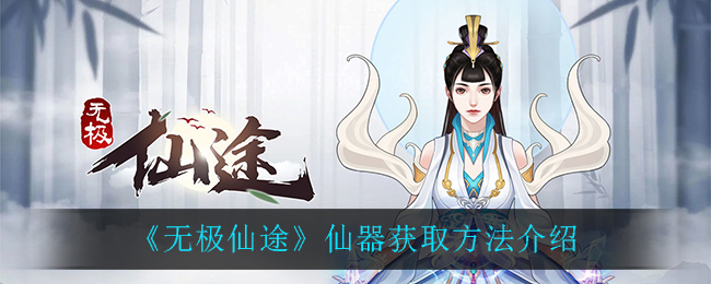 无极仙途仙器怎么获取 无极仙途仙器获取方法介绍