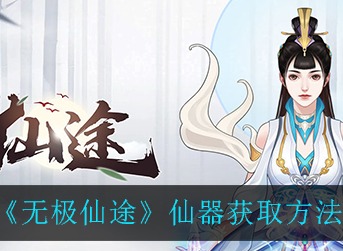 无极仙途仙器怎么获取 无极仙途仙器获取方法介绍